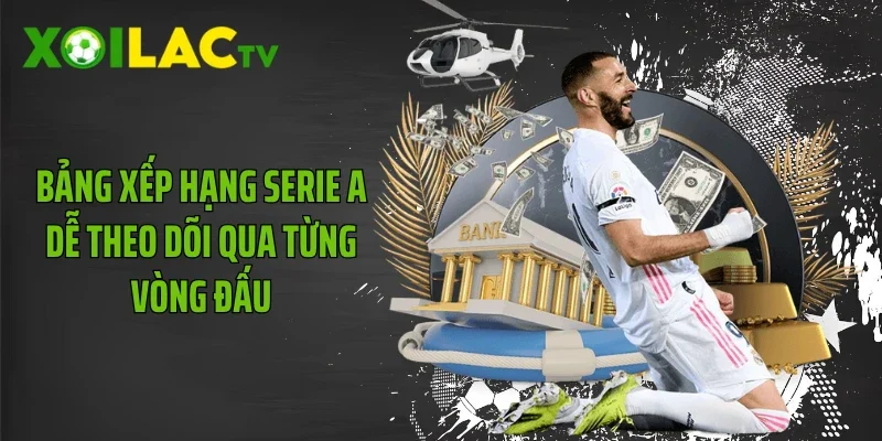 Bảng xếp hạng Serie A dễ theo dõi qua từng vòng đấu