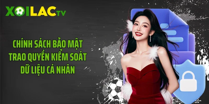 Chính sách bảo mật trao quyền kiểm soát dữ liệu cá nhân