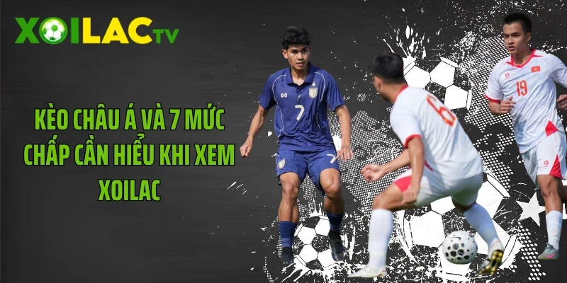 Kèo Châu Á Và 7 Mức Chấp Cần Hiểu Khi Xem Xoilac
