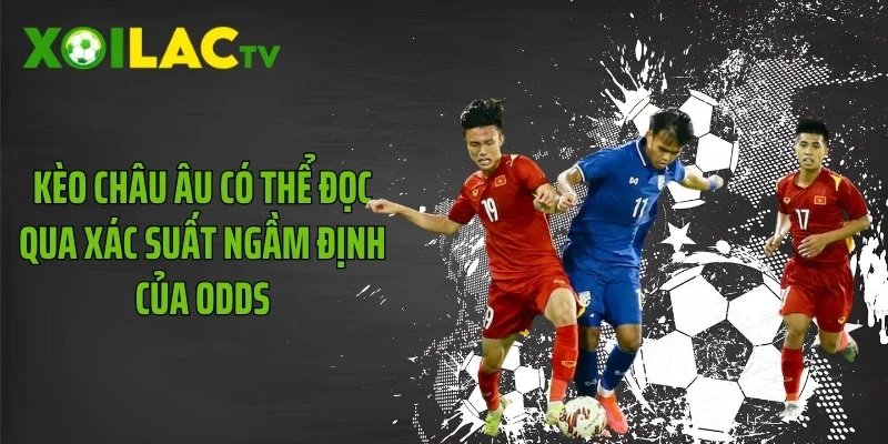 Kèo châu Âu có thể đọc qua xác suất ngầm định của odds