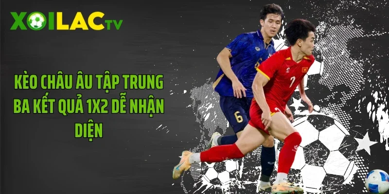 Kèo châu Âu tập trung ba kết quả 1X2 dễ nhận diện