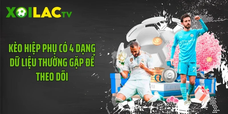 Kèo hiệp phụ có 4 dạng dữ liệu thường gặp để theo dõi