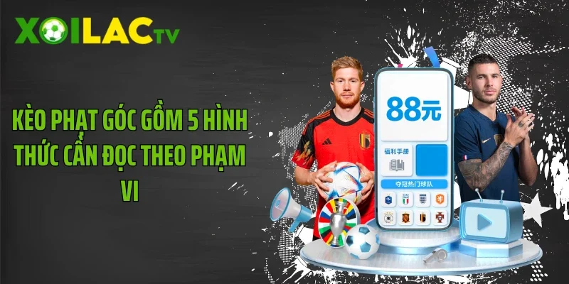 Kèo phạt góc gồm 5 hình thức cần đọc theo phạm vi