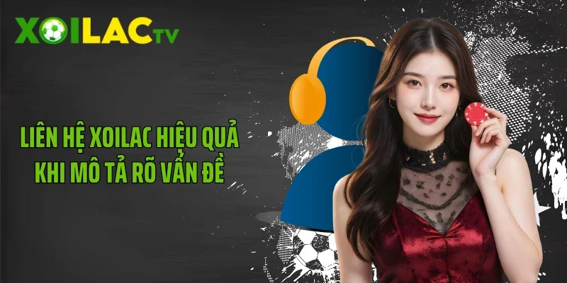 Liên hệ Xoilac hiệu quả khi mô tả rõ vấn đề