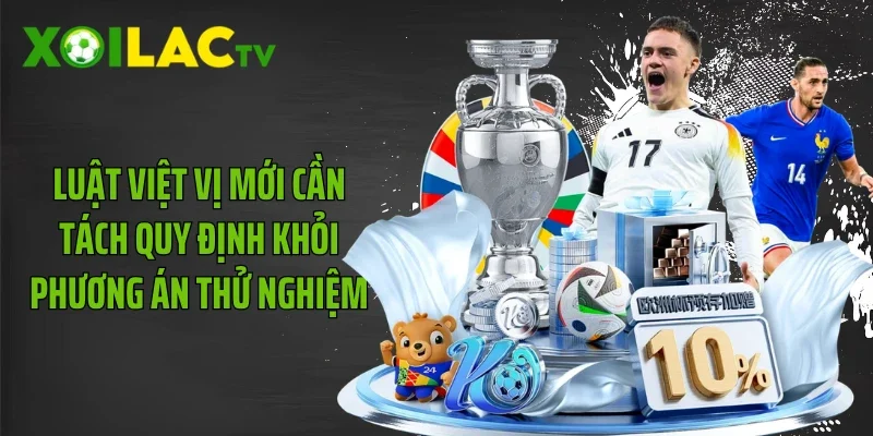 Luật việt vị mới cần tách quy định khỏi phương án thử nghiệm