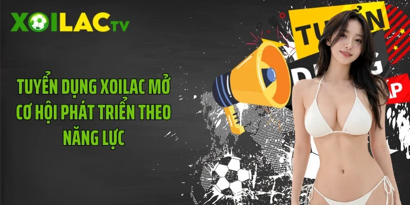 Tuyển dụng Xoilac mở cơ hội phát triển theo năng lực